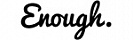 Enough